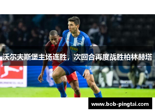 沃尔夫斯堡主场连胜，次回合再度战胜柏林赫塔